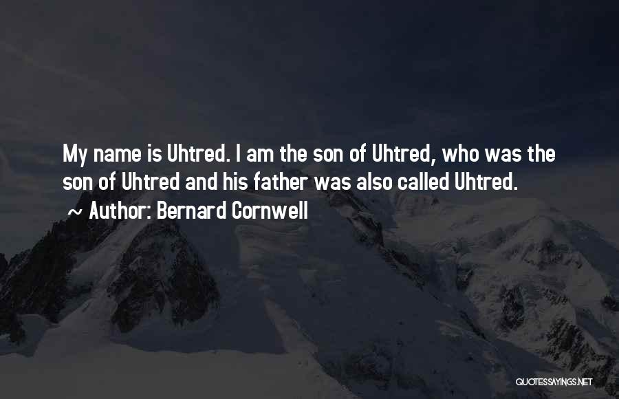 Bernard Cornwell Quotes: My Name Is Uhtred. I Am The Son Of Uhtred, Who Was The Son Of Uhtred And His Father Was