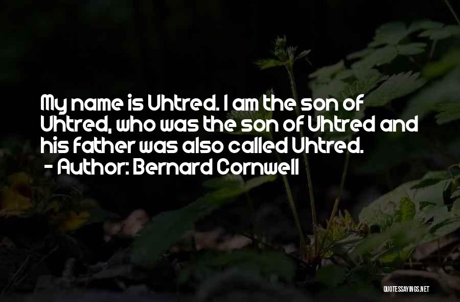 Bernard Cornwell Quotes: My Name Is Uhtred. I Am The Son Of Uhtred, Who Was The Son Of Uhtred And His Father Was