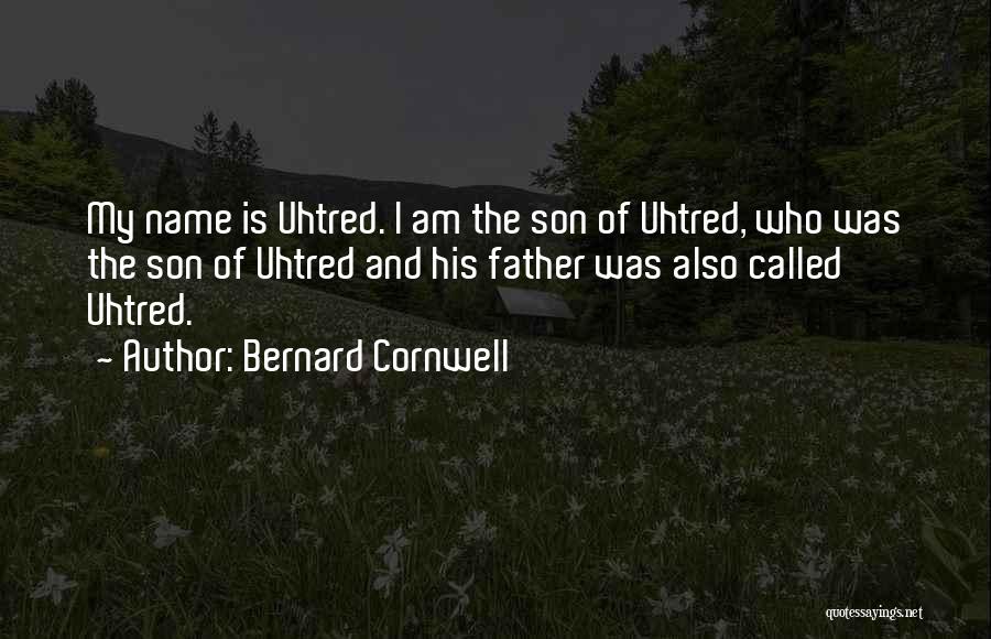 Bernard Cornwell Quotes: My Name Is Uhtred. I Am The Son Of Uhtred, Who Was The Son Of Uhtred And His Father Was