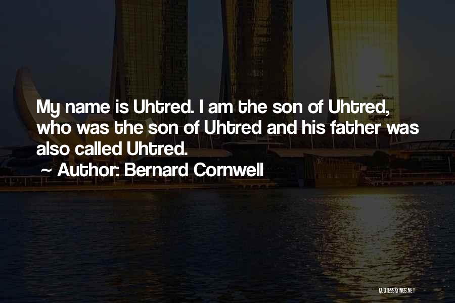 Bernard Cornwell Quotes: My Name Is Uhtred. I Am The Son Of Uhtred, Who Was The Son Of Uhtred And His Father Was