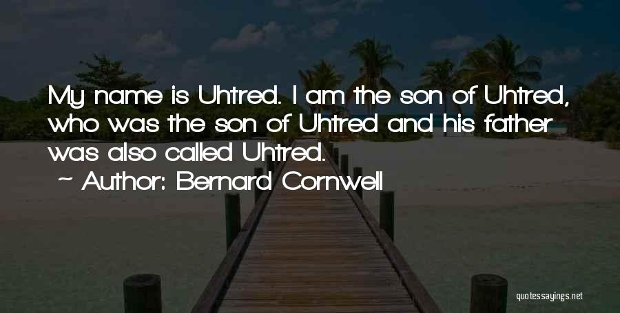 Bernard Cornwell Quotes: My Name Is Uhtred. I Am The Son Of Uhtred, Who Was The Son Of Uhtred And His Father Was