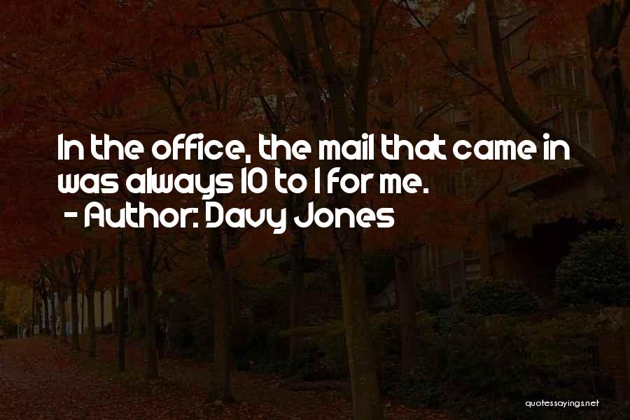 Davy Jones Quotes: In The Office, The Mail That Came In Was Always 10 To 1 For Me.