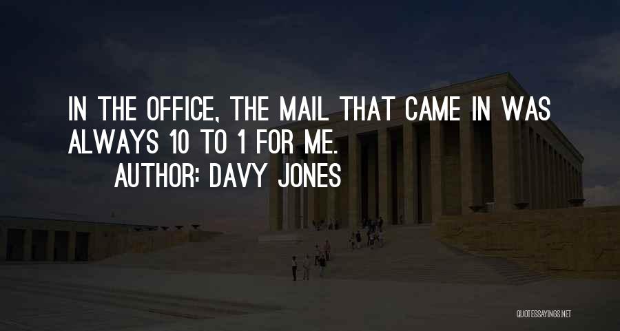 Davy Jones Quotes: In The Office, The Mail That Came In Was Always 10 To 1 For Me.