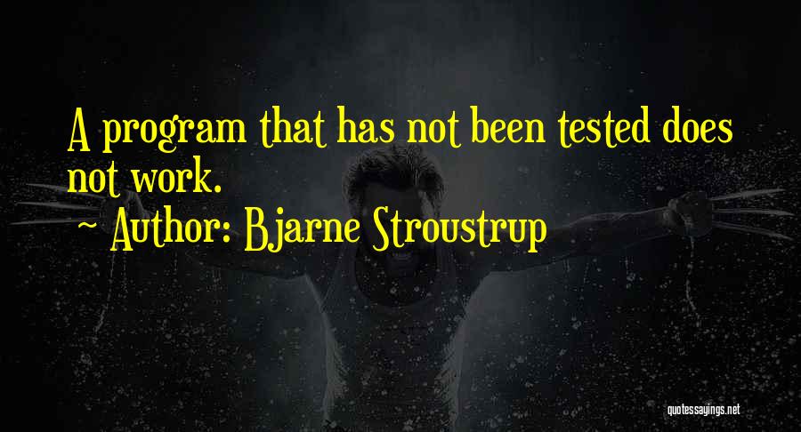Bjarne Stroustrup Quotes: A Program That Has Not Been Tested Does Not Work.