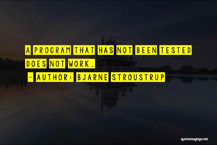 Bjarne Stroustrup Quotes: A Program That Has Not Been Tested Does Not Work.