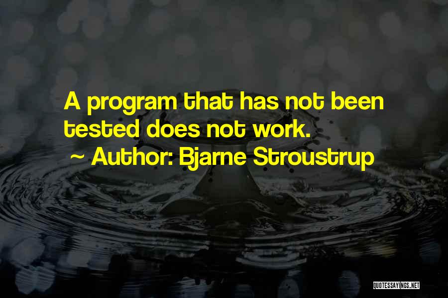 Bjarne Stroustrup Quotes: A Program That Has Not Been Tested Does Not Work.