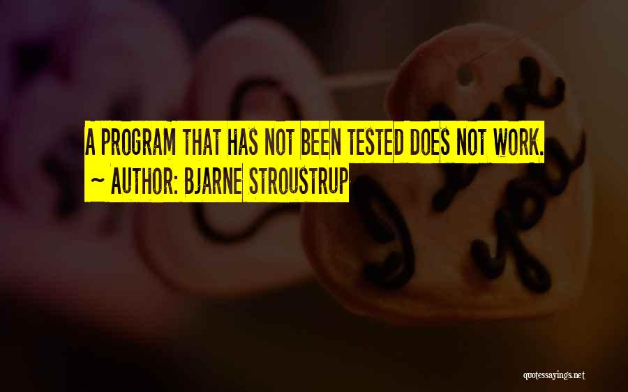 Bjarne Stroustrup Quotes: A Program That Has Not Been Tested Does Not Work.