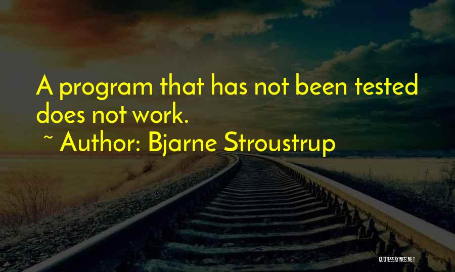 Bjarne Stroustrup Quotes: A Program That Has Not Been Tested Does Not Work.