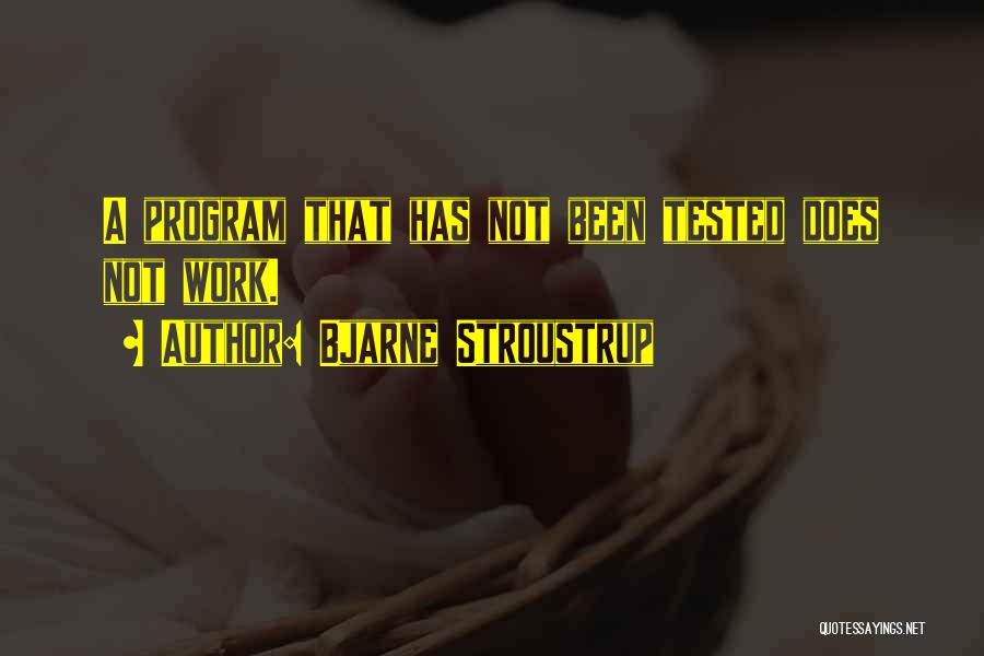 Bjarne Stroustrup Quotes: A Program That Has Not Been Tested Does Not Work.