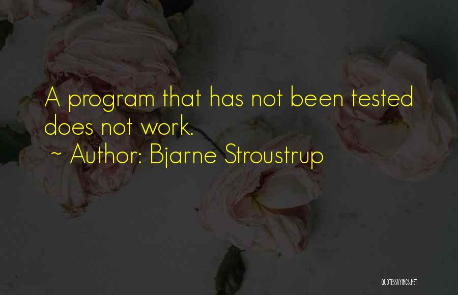 Bjarne Stroustrup Quotes: A Program That Has Not Been Tested Does Not Work.