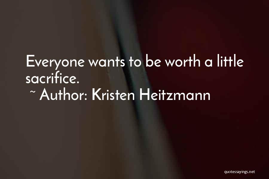 Kristen Heitzmann Quotes: Everyone Wants To Be Worth A Little Sacrifice.