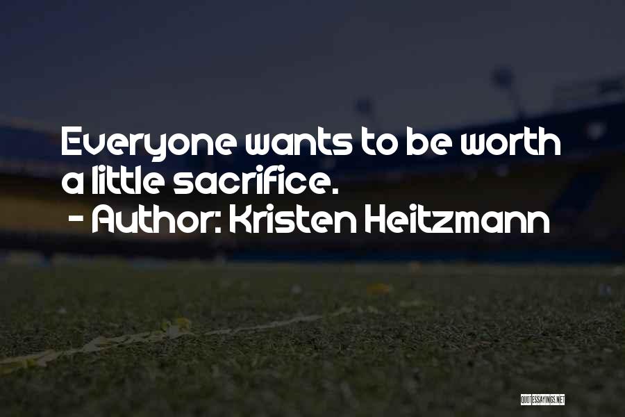 Kristen Heitzmann Quotes: Everyone Wants To Be Worth A Little Sacrifice.