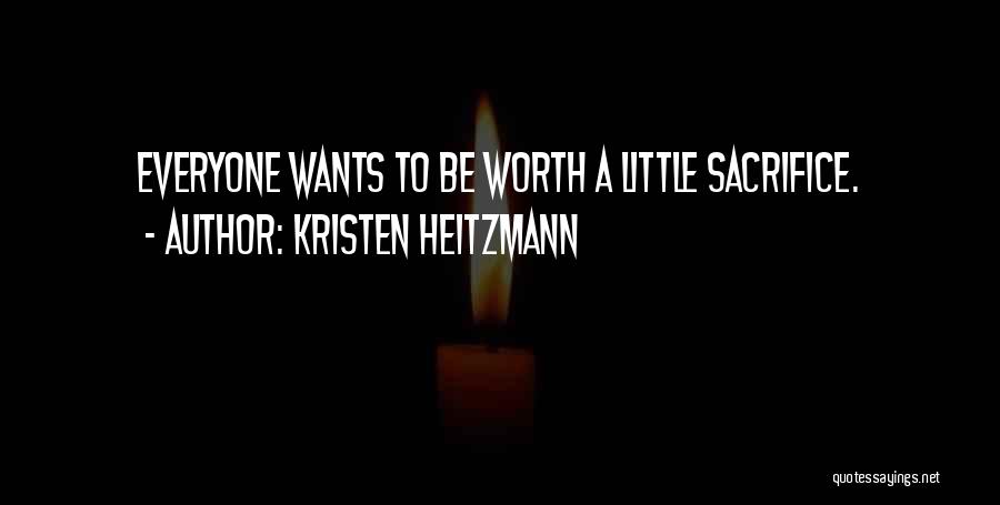 Kristen Heitzmann Quotes: Everyone Wants To Be Worth A Little Sacrifice.