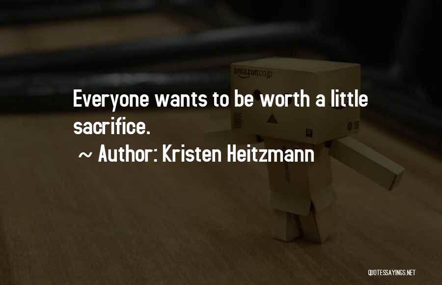 Kristen Heitzmann Quotes: Everyone Wants To Be Worth A Little Sacrifice.