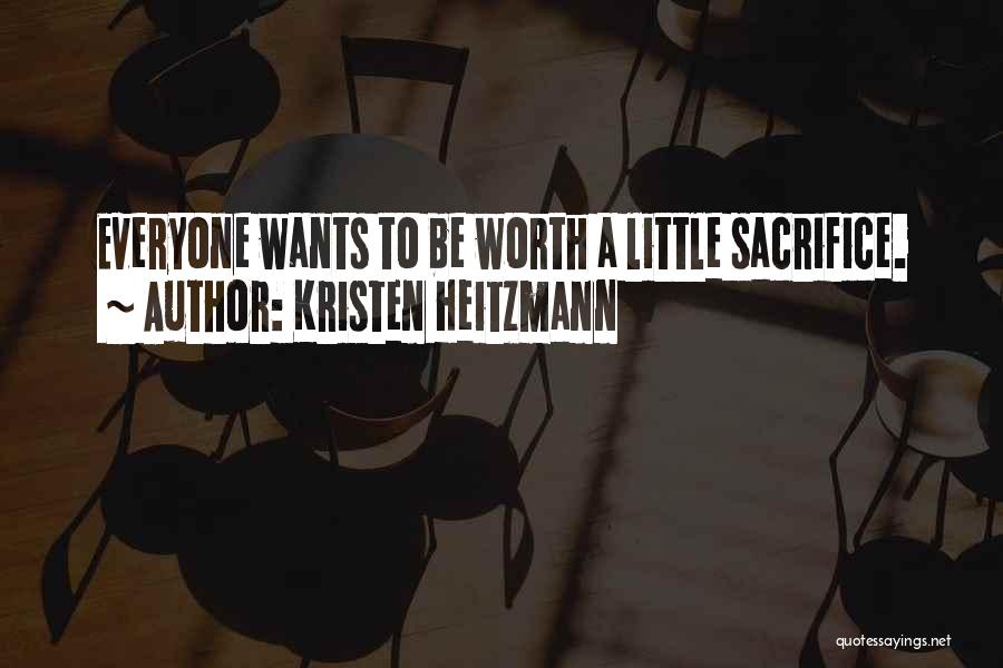 Kristen Heitzmann Quotes: Everyone Wants To Be Worth A Little Sacrifice.