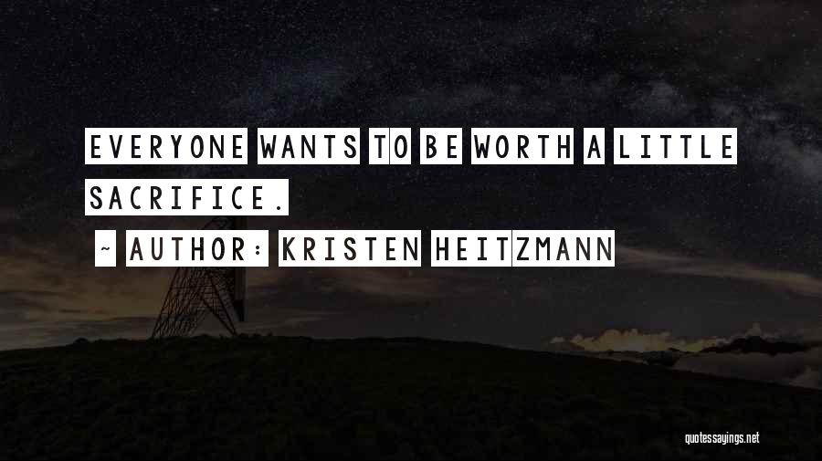 Kristen Heitzmann Quotes: Everyone Wants To Be Worth A Little Sacrifice.