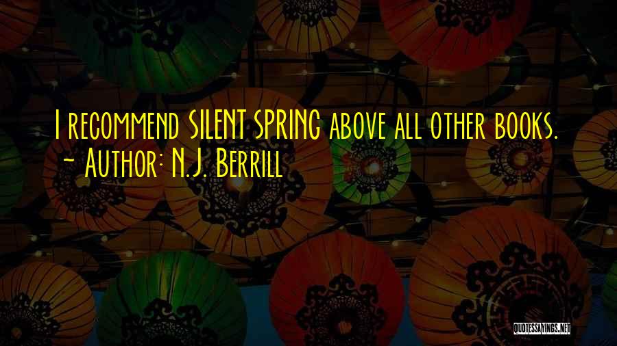 N.J. Berrill Quotes: I Recommend Silent Spring Above All Other Books.