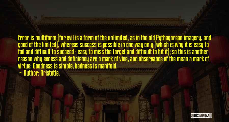 Aristotle. Quotes: Error Is Multiform (for Evil Is A Form Of The Unlimited, As In The Old Pythagorean Imagery, And Good Of