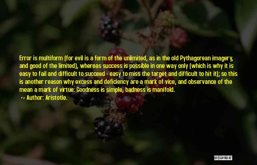 Aristotle. Quotes: Error Is Multiform (for Evil Is A Form Of The Unlimited, As In The Old Pythagorean Imagery, And Good Of