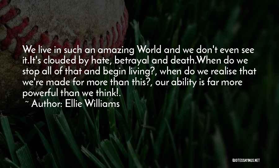 Ellie Williams Quotes: We Live In Such An Amazing World And We Don't Even See It.it's Clouded By Hate, Betrayal And Death.when Do