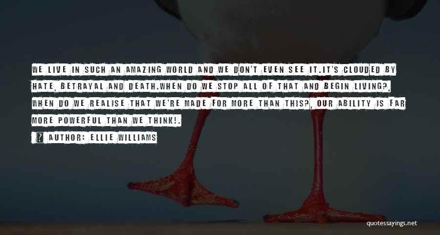Ellie Williams Quotes: We Live In Such An Amazing World And We Don't Even See It.it's Clouded By Hate, Betrayal And Death.when Do
