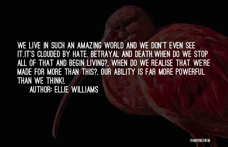Ellie Williams Quotes: We Live In Such An Amazing World And We Don't Even See It.it's Clouded By Hate, Betrayal And Death.when Do