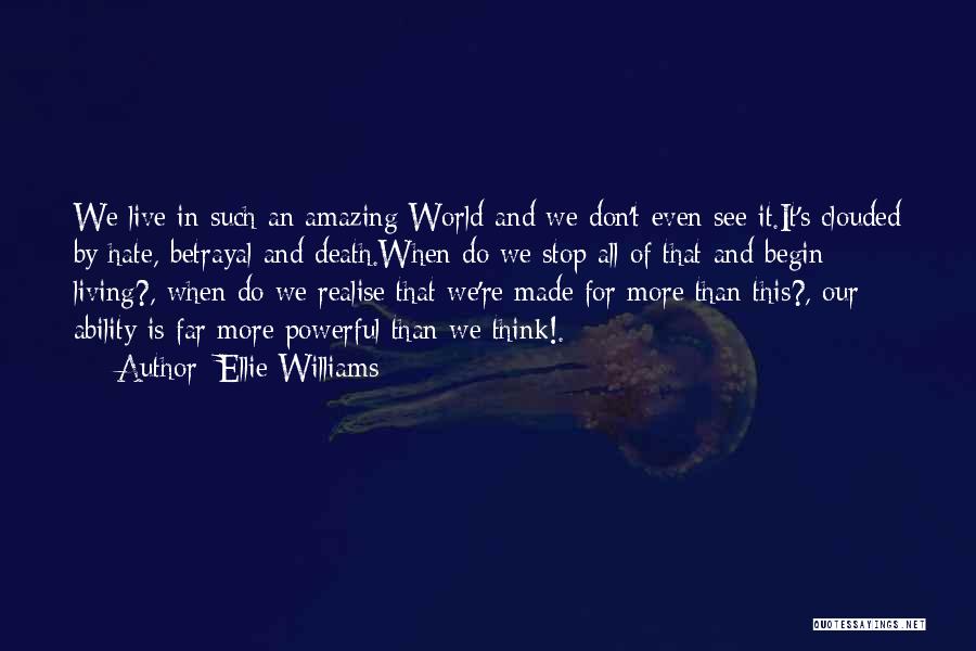 Ellie Williams Quotes: We Live In Such An Amazing World And We Don't Even See It.it's Clouded By Hate, Betrayal And Death.when Do