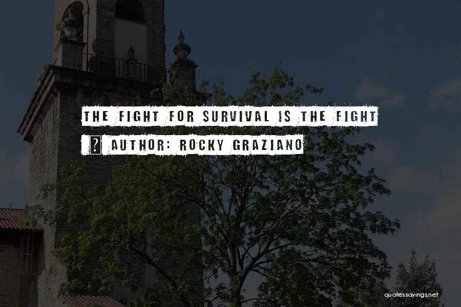 Rocky Graziano Quotes: The Fight For Survival Is The Fight