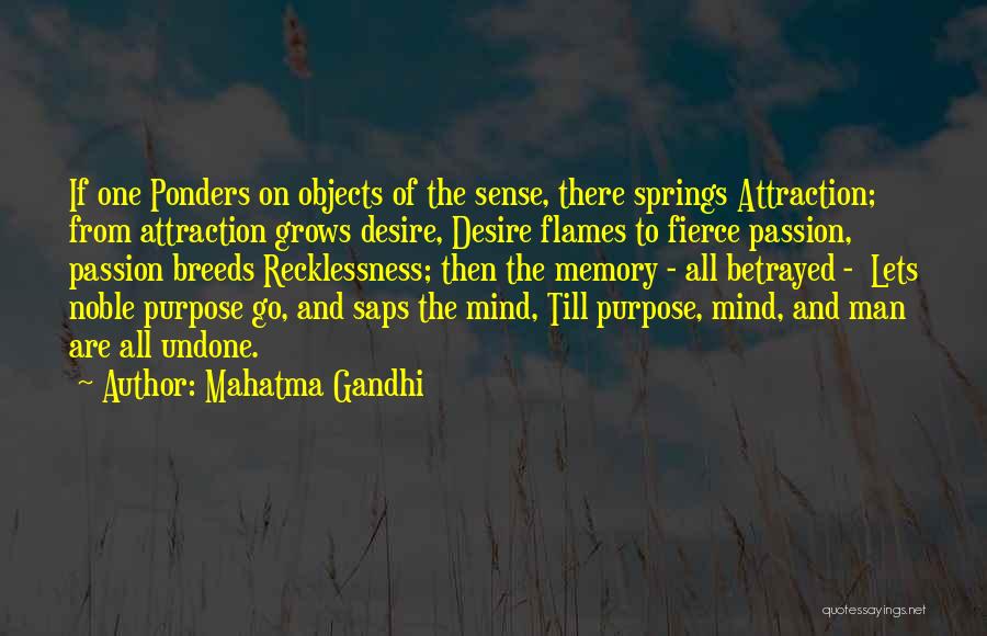 Mahatma Gandhi Quotes: If One Ponders On Objects Of The Sense, There Springs Attraction; From Attraction Grows Desire, Desire Flames To Fierce Passion,