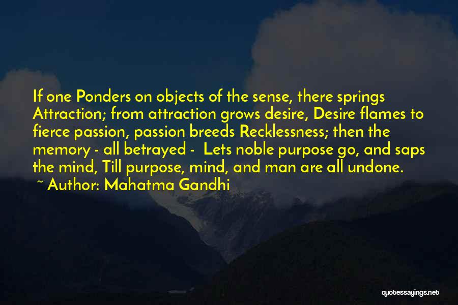 Mahatma Gandhi Quotes: If One Ponders On Objects Of The Sense, There Springs Attraction; From Attraction Grows Desire, Desire Flames To Fierce Passion,