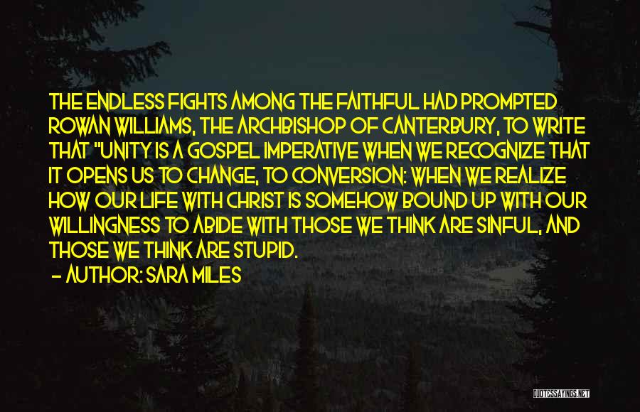 Sara Miles Quotes: The Endless Fights Among The Faithful Had Prompted Rowan Williams, The Archbishop Of Canterbury, To Write That Unity Is A