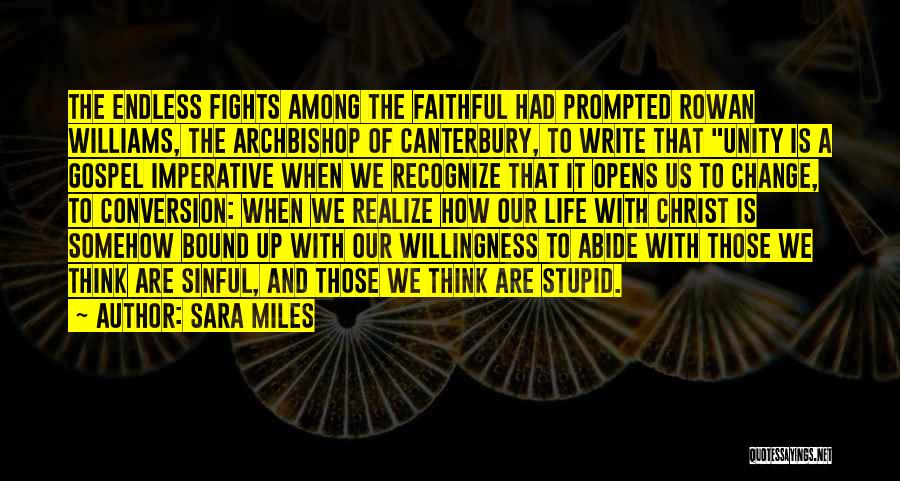 Sara Miles Quotes: The Endless Fights Among The Faithful Had Prompted Rowan Williams, The Archbishop Of Canterbury, To Write That Unity Is A