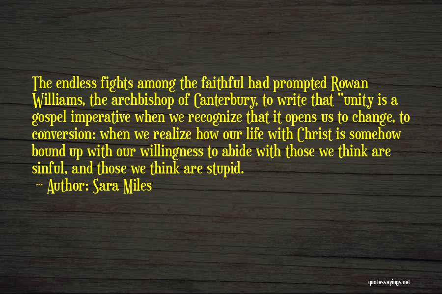 Sara Miles Quotes: The Endless Fights Among The Faithful Had Prompted Rowan Williams, The Archbishop Of Canterbury, To Write That Unity Is A