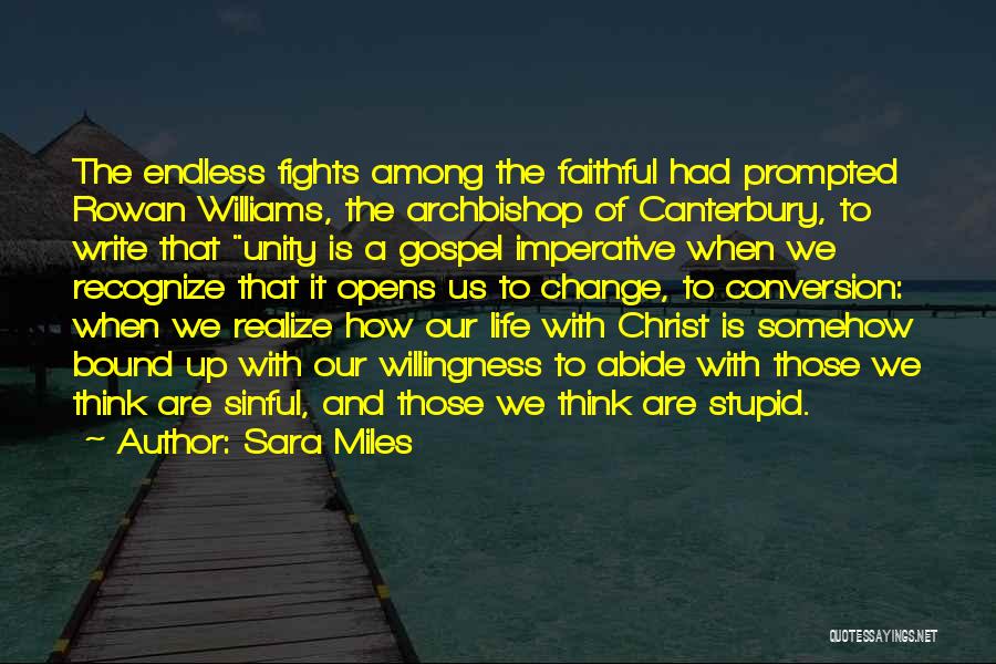 Sara Miles Quotes: The Endless Fights Among The Faithful Had Prompted Rowan Williams, The Archbishop Of Canterbury, To Write That Unity Is A