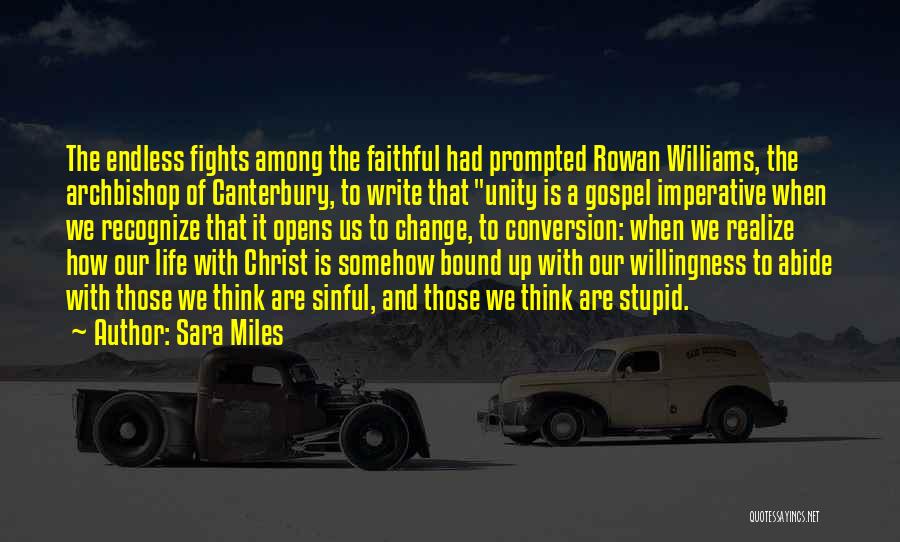 Sara Miles Quotes: The Endless Fights Among The Faithful Had Prompted Rowan Williams, The Archbishop Of Canterbury, To Write That Unity Is A