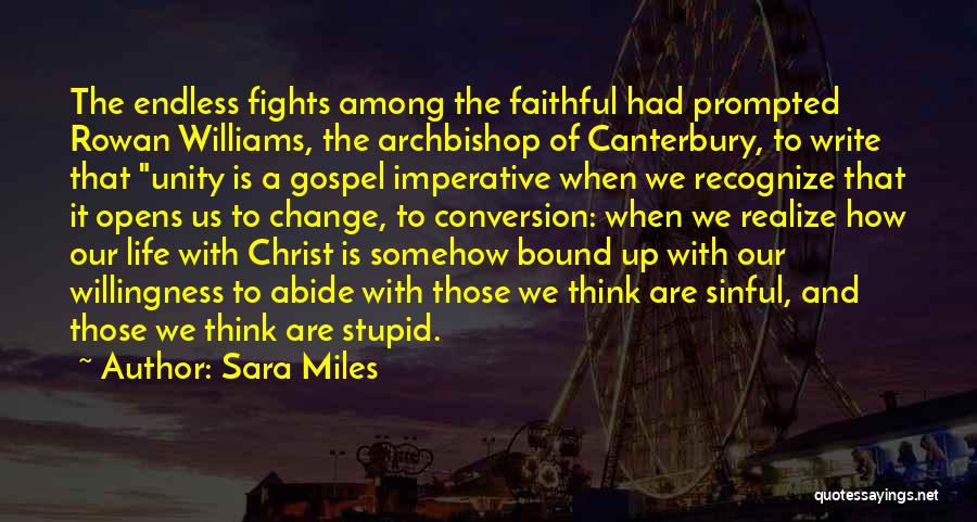 Sara Miles Quotes: The Endless Fights Among The Faithful Had Prompted Rowan Williams, The Archbishop Of Canterbury, To Write That Unity Is A