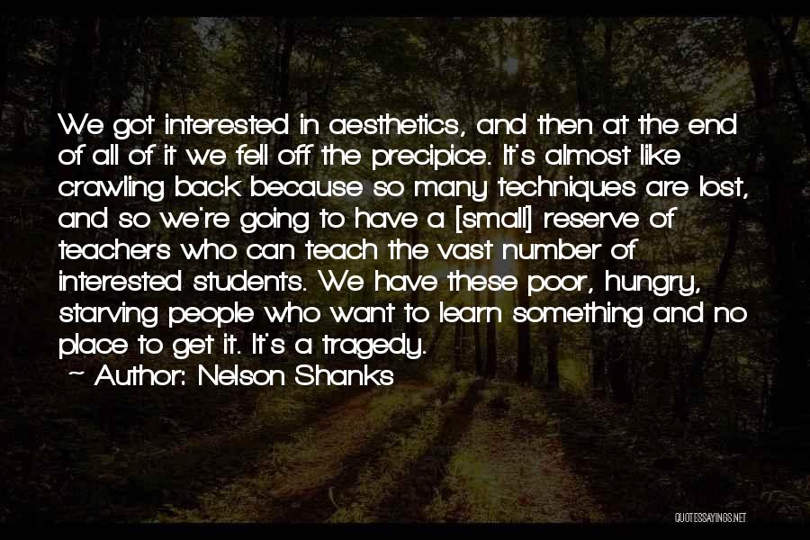 Nelson Shanks Quotes: We Got Interested In Aesthetics, And Then At The End Of All Of It We Fell Off The Precipice. It's