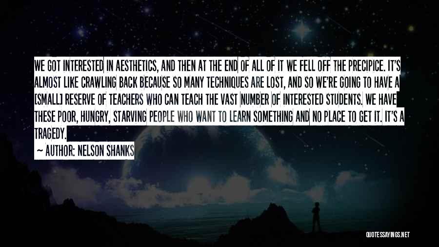 Nelson Shanks Quotes: We Got Interested In Aesthetics, And Then At The End Of All Of It We Fell Off The Precipice. It's