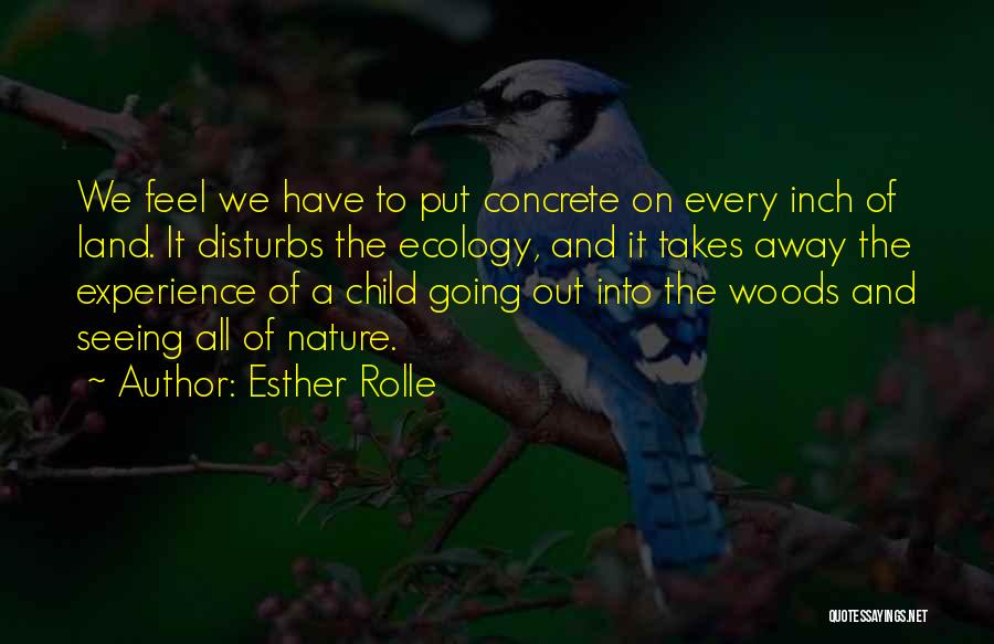 Esther Rolle Quotes: We Feel We Have To Put Concrete On Every Inch Of Land. It Disturbs The Ecology, And It Takes Away