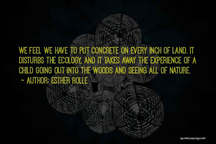 Esther Rolle Quotes: We Feel We Have To Put Concrete On Every Inch Of Land. It Disturbs The Ecology, And It Takes Away