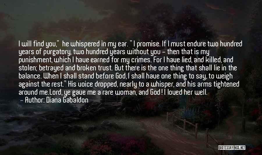 Diana Gabaldon Quotes: I Will Find You, He Whispered In My Ear. I Promise. If I Must Endure Two Hundred Years Of Purgatory,