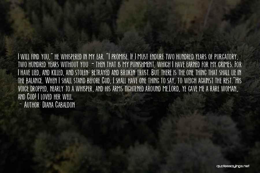 Diana Gabaldon Quotes: I Will Find You, He Whispered In My Ear. I Promise. If I Must Endure Two Hundred Years Of Purgatory,