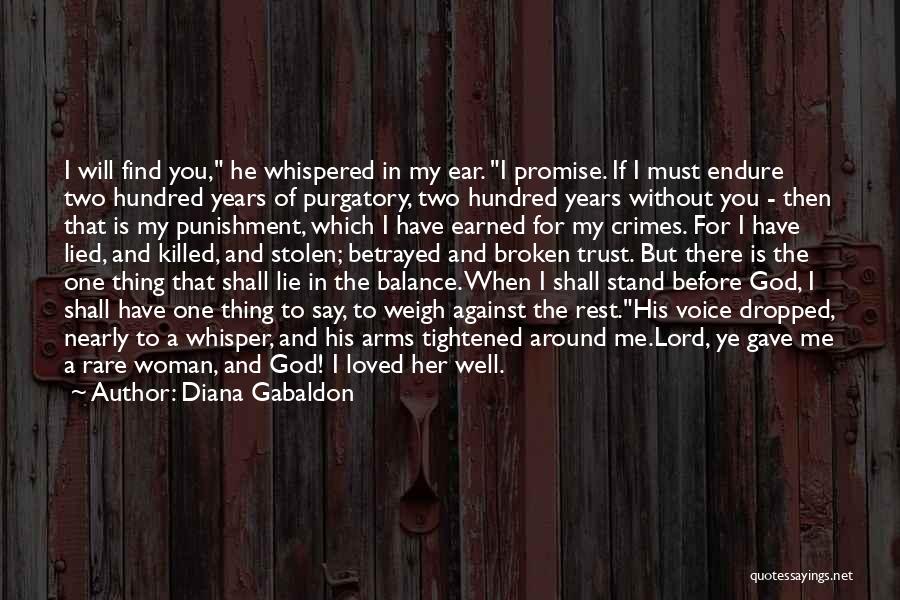 Diana Gabaldon Quotes: I Will Find You, He Whispered In My Ear. I Promise. If I Must Endure Two Hundred Years Of Purgatory,