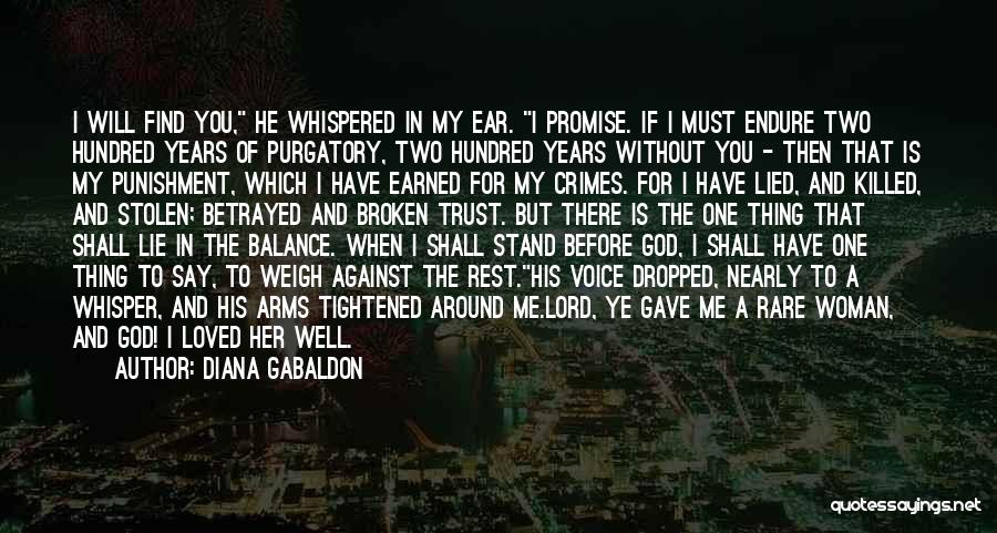 Diana Gabaldon Quotes: I Will Find You, He Whispered In My Ear. I Promise. If I Must Endure Two Hundred Years Of Purgatory,