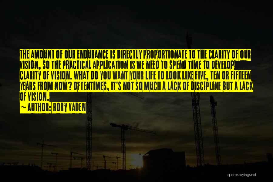 Rory Vaden Quotes: The Amount Of Our Endurance Is Directly Proportionate To The Clarity Of Our Vision, So The Practical Application Is We