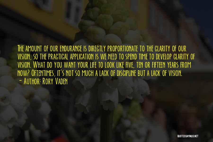 Rory Vaden Quotes: The Amount Of Our Endurance Is Directly Proportionate To The Clarity Of Our Vision, So The Practical Application Is We