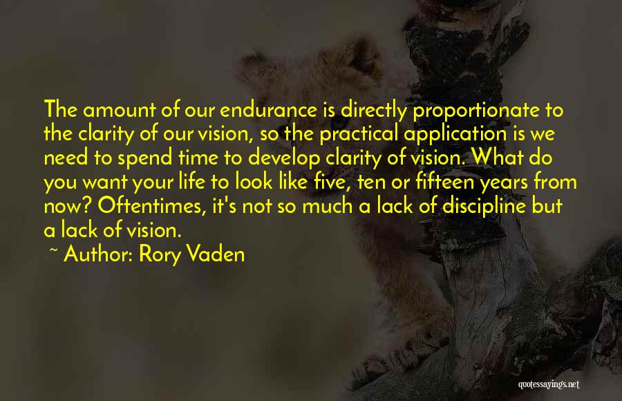 Rory Vaden Quotes: The Amount Of Our Endurance Is Directly Proportionate To The Clarity Of Our Vision, So The Practical Application Is We