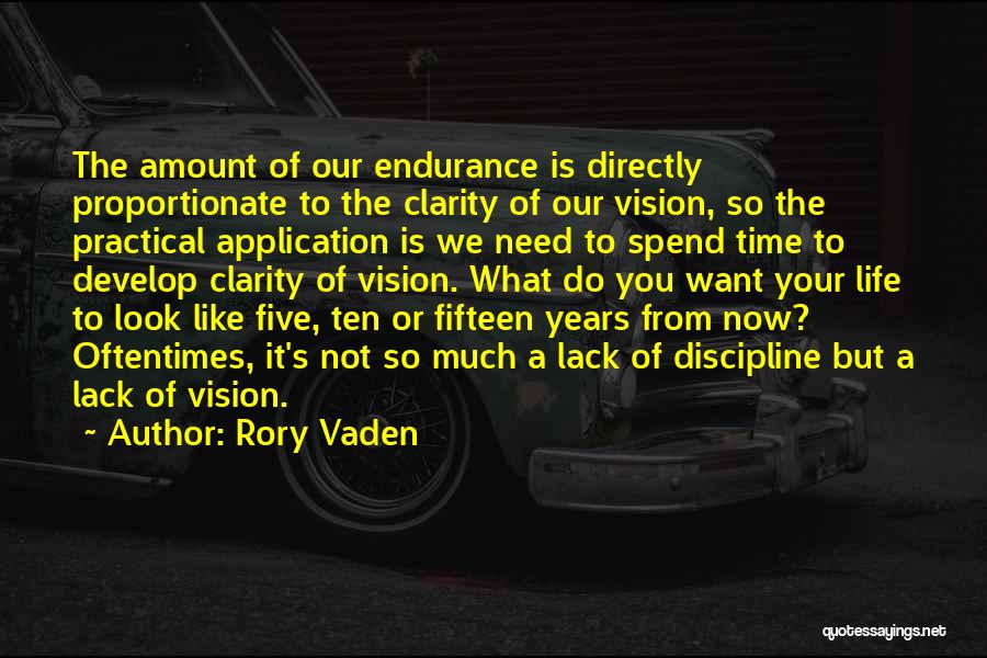 Rory Vaden Quotes: The Amount Of Our Endurance Is Directly Proportionate To The Clarity Of Our Vision, So The Practical Application Is We