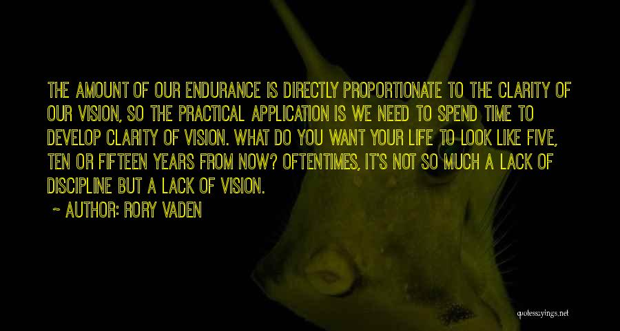 Rory Vaden Quotes: The Amount Of Our Endurance Is Directly Proportionate To The Clarity Of Our Vision, So The Practical Application Is We