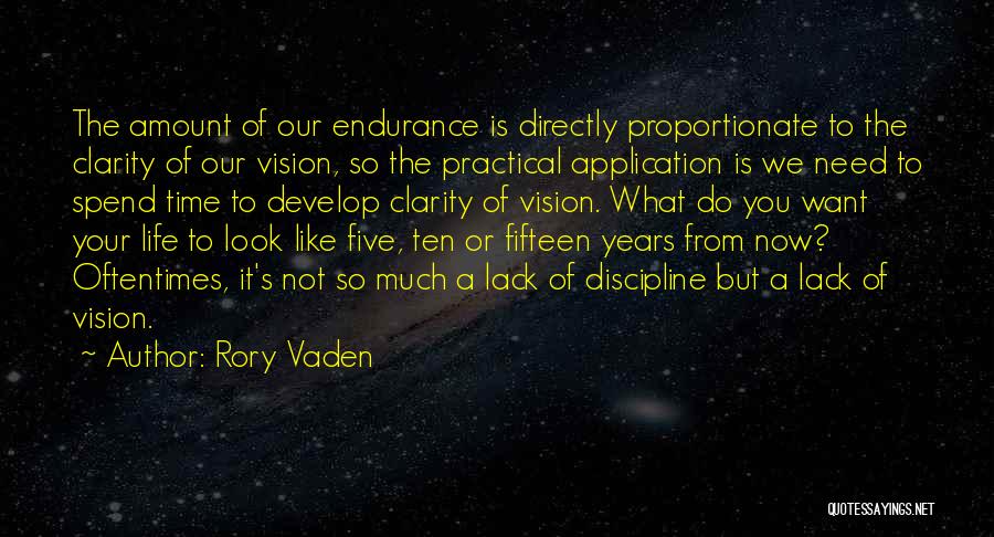 Rory Vaden Quotes: The Amount Of Our Endurance Is Directly Proportionate To The Clarity Of Our Vision, So The Practical Application Is We